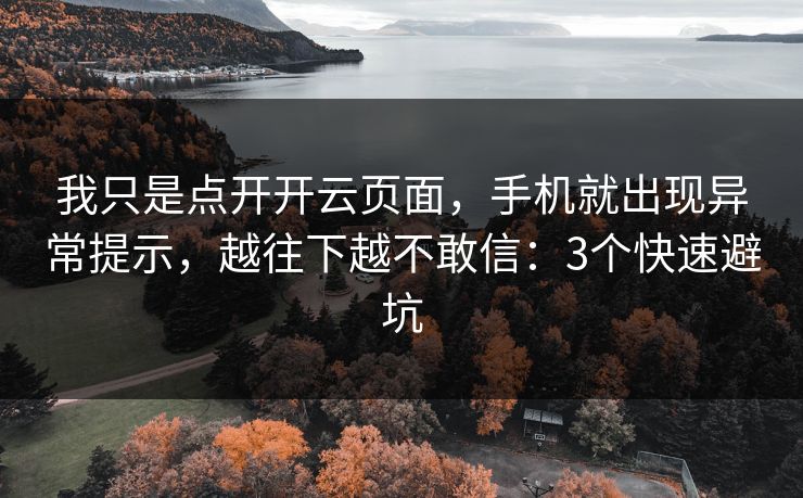 我只是点开开云页面，手机就出现异常提示，越往下越不敢信：3个快速避坑